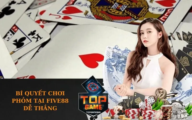 Bí quyết chơi Phỏm tại Five88 dễ thắng
