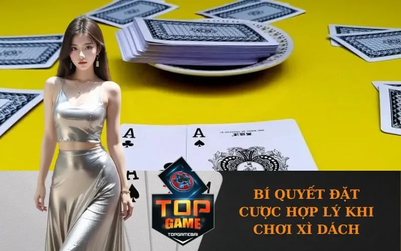 Bí quyết đặt cược hợp lý khi chơi Xì Dách