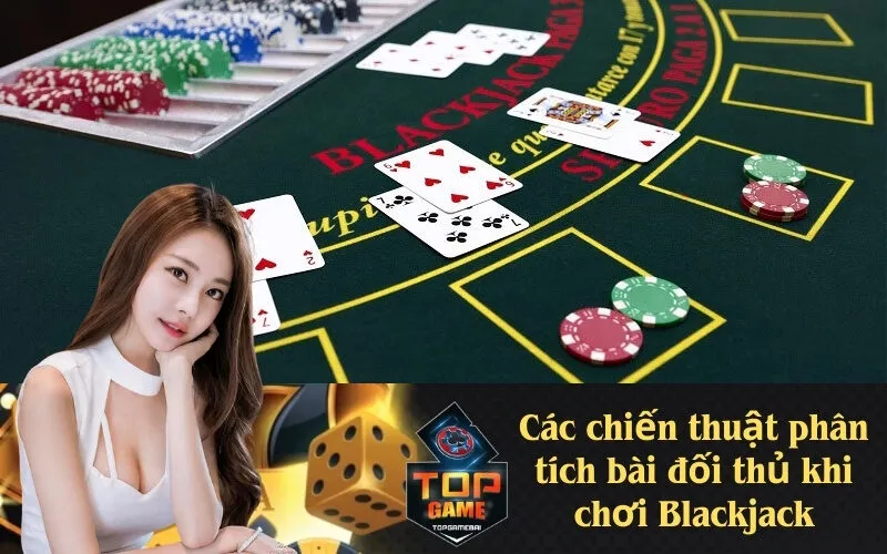 Các chiến thuật phân tích bài đối thủ khi chơi Blackjack