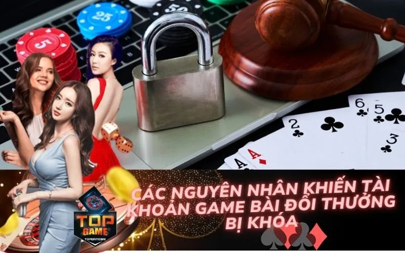Các Nguyên Nhân Khiến Tài Khoản Game Bài Đổi Thưởng Bị Khóa