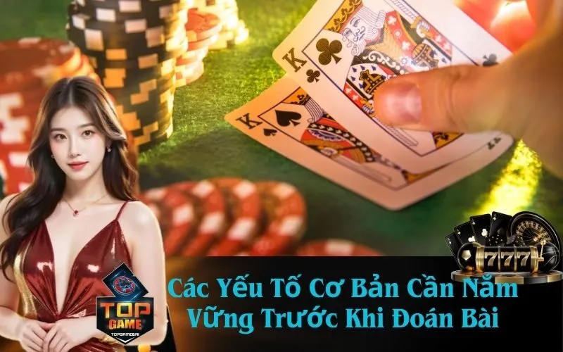 Các Yếu Tố Cơ Bản Cần Nắm Vững Trước Khi Đoán Bài