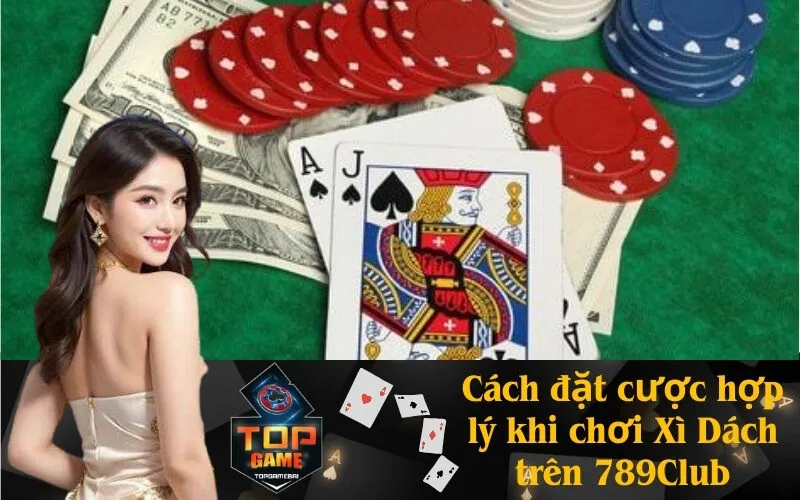 Cách đặt cược hợp lý khi chơi Xì Dách trên 789Club