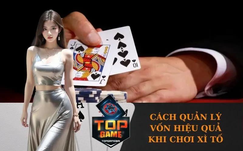 Cách quản lý vốn hiệu quả khi chơi Xì Tố