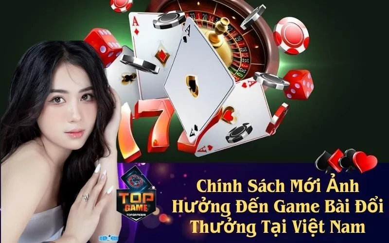 Chính Sách Mới Ảnh Hưởng Đến Game Bài Đổi Thưởng Tại Việt Nam