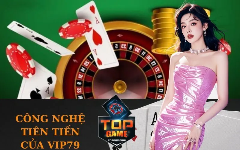 Công nghệ tiên tiến của Vip79
