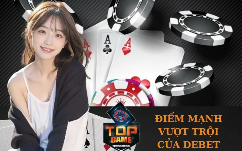 Điểm mạnh vượt trội của Debet