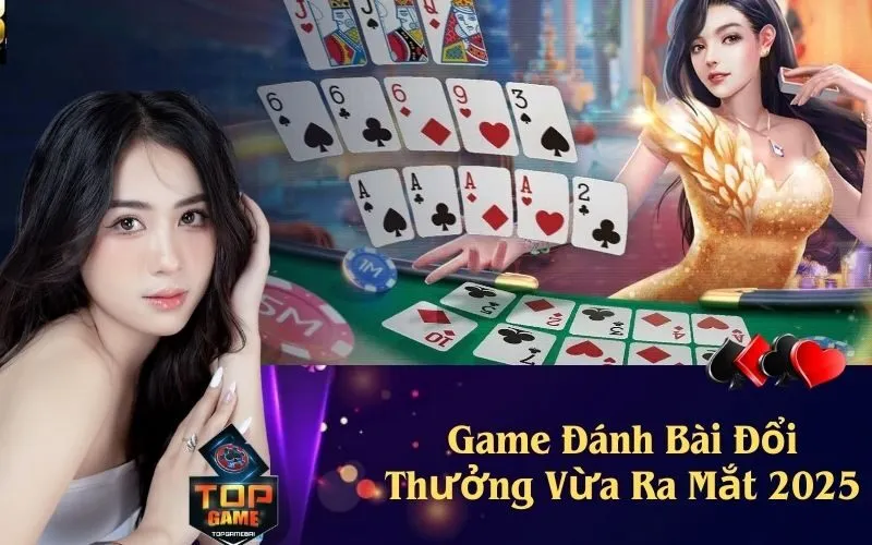 Game Đánh Bài Đổi Thưởng Vừa Ra Mắt 2025