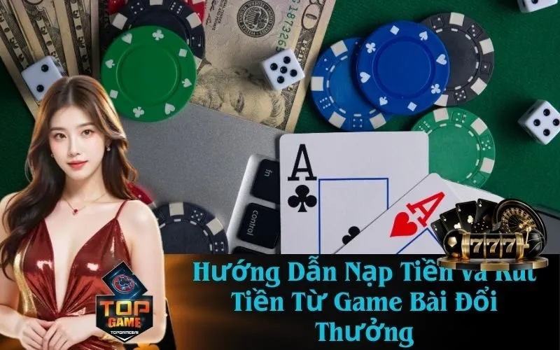 Hướng Dẫn Nạp Tiền và Rút Tiền Từ Game Bài Đổi Thưởng