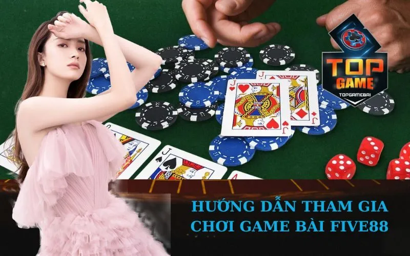 Hướng Dẫn Tham Gia Chơi Game Bài Five88