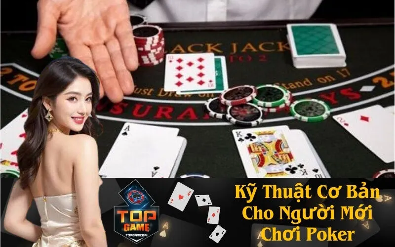 Kỹ Thuật Cơ Bản Cho Người Mới Chơi Poker