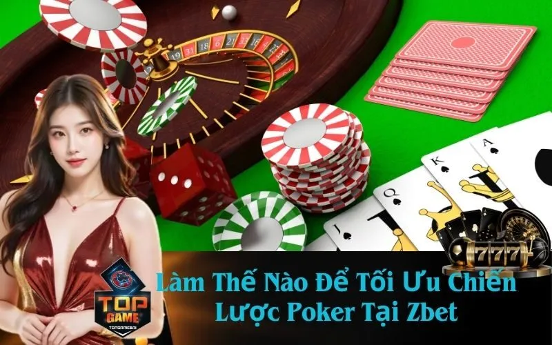 Làm Thế Nào Để Tối Ưu Chiến Lược Poker Tại Zbet