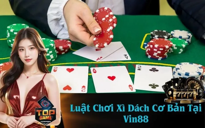 Luật Chơi Xì Dách Cơ Bản Tại Vin88