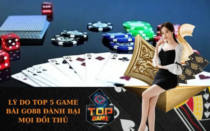 Lý Do Top 5 Game Bài Go88 Đánh Bại Mọi Đối Thủ