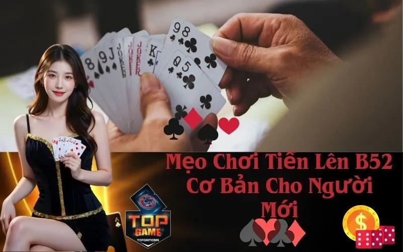 Mẹo Chơi Tiến Lên B52 Cơ Bản Cho Người Mới