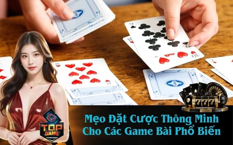 Mẹo Đặt Cược Thông Minh Cho Các Game Bài Phổ Biến