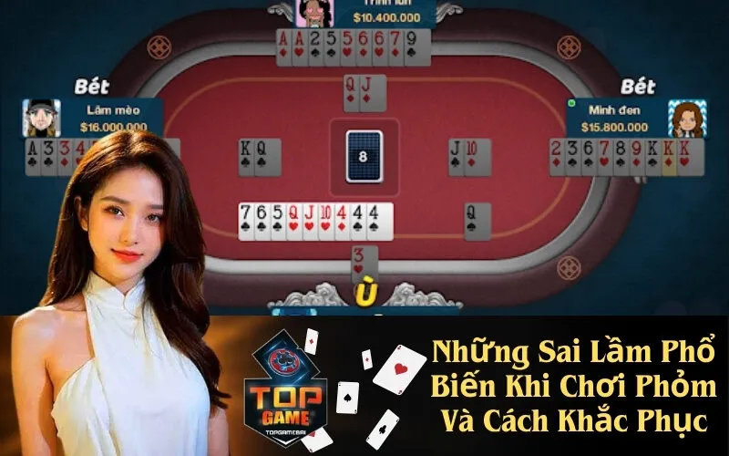 Những Sai Lầm Phổ Biến Khi Chơi Phỏm Và Cách Khắc Phục