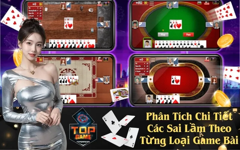 Phân Tích Chi Tiết Các Sai Lầm Theo Từng Loại Game Bài
