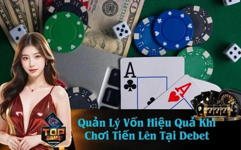 Quản Lý Vốn Hiệu Quả Khi Chơi Tiến Lên Tại Debet