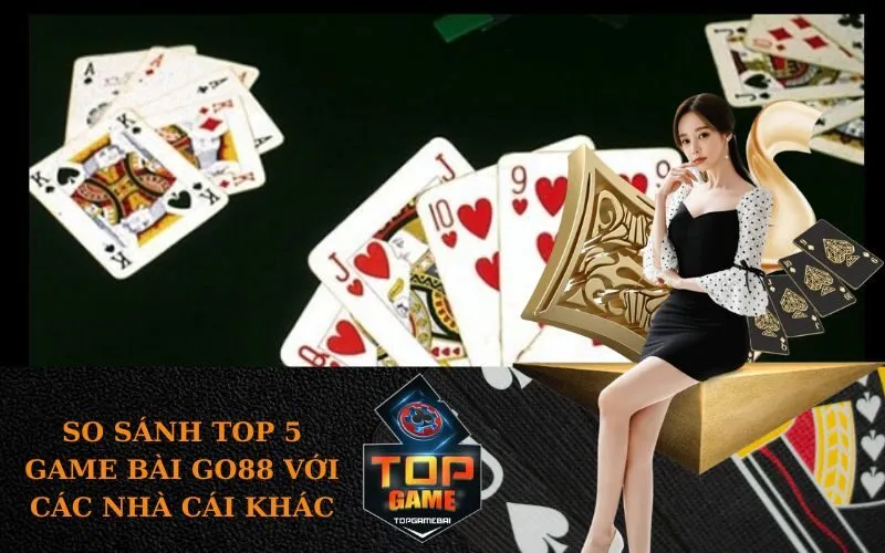 So Sánh Top 5 Game Bài Go88 Với Các Nhà Cái Khác