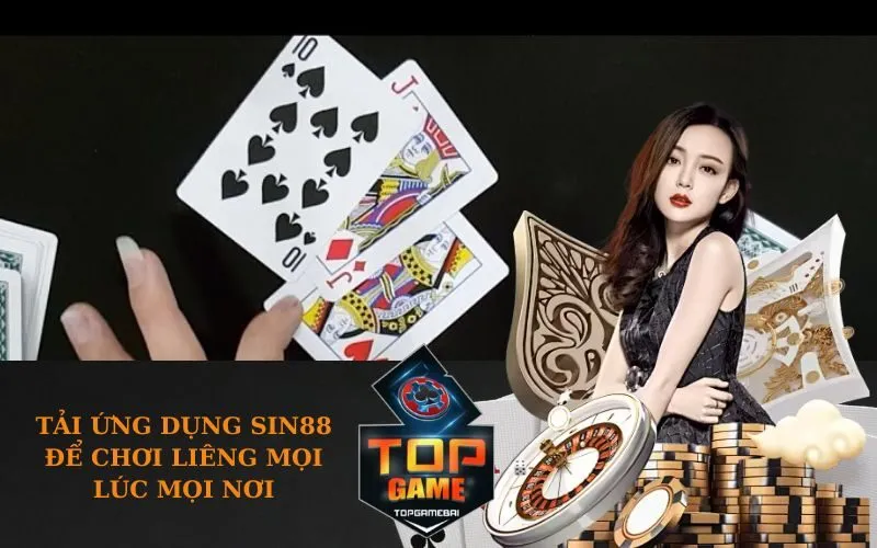 Tải ứng dụng SIN88 để chơi Liêng mọi lúc mọi nơi