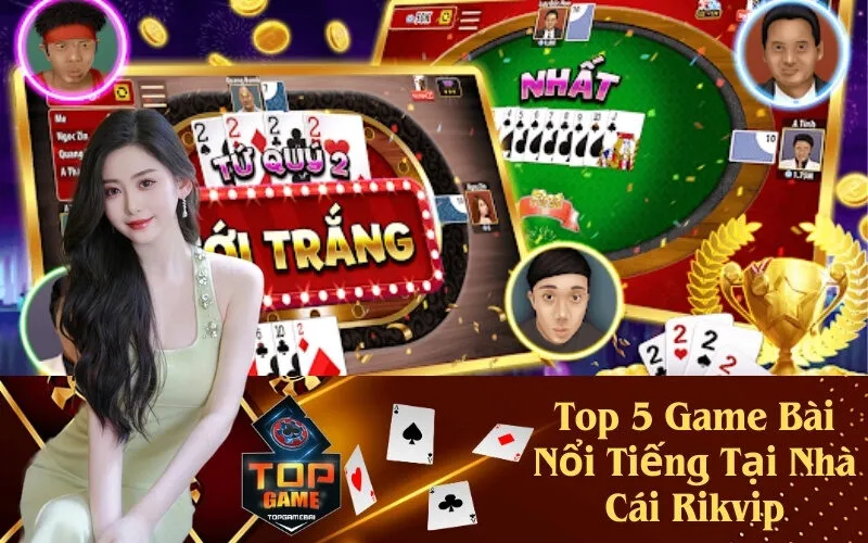 Top 5 Game Bài Nổi Tiếng Tại Nhà Cái Rikvip